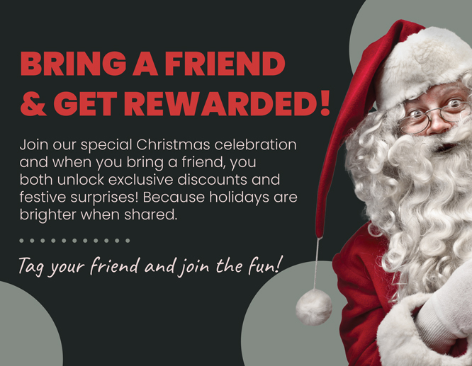 Bring a friend and get rewarded Christmas giveaway program offering exclusive discount.
